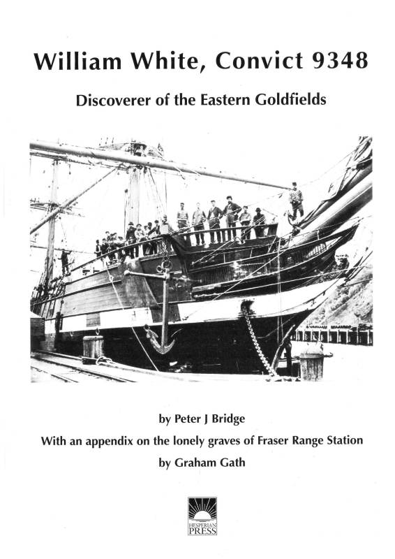 William White, Convict 9348, Discoverer of the Eastern Goldfields by P J Bridge and Graham Gath